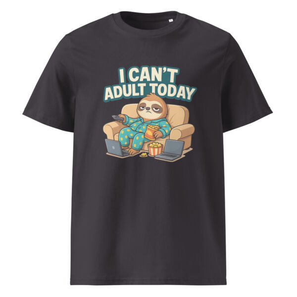 I Can’t Adult Today organic cotton t-shirt