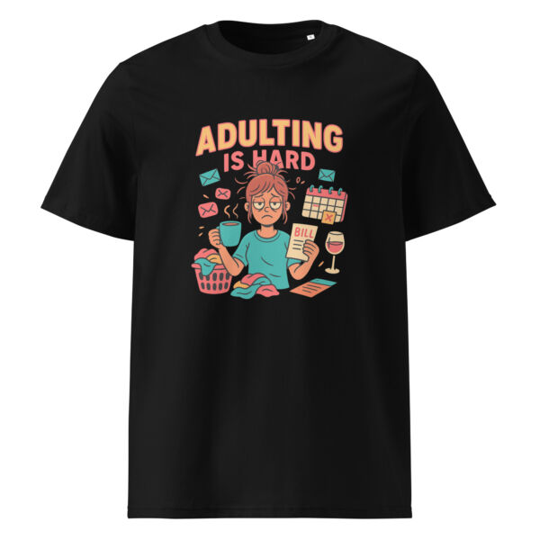 Adulting is Hard organic cotton t-shirt