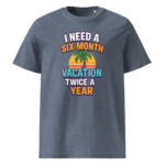 I Need a Six-Month Vacation Twice a Year organic cotton t-shirt