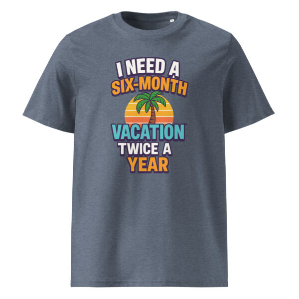 I Need a Six-Month Vacation Twice a Year organic cotton t-shirt