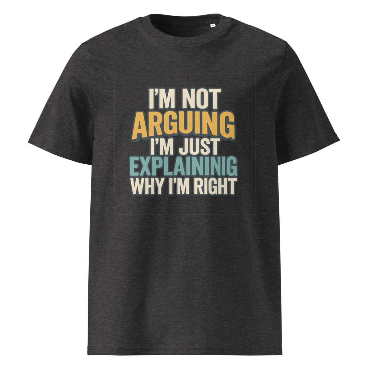 I’m Not Arguing, I’m Just Explaining Why I’m Right organic cotton t-shirt - Image 4
