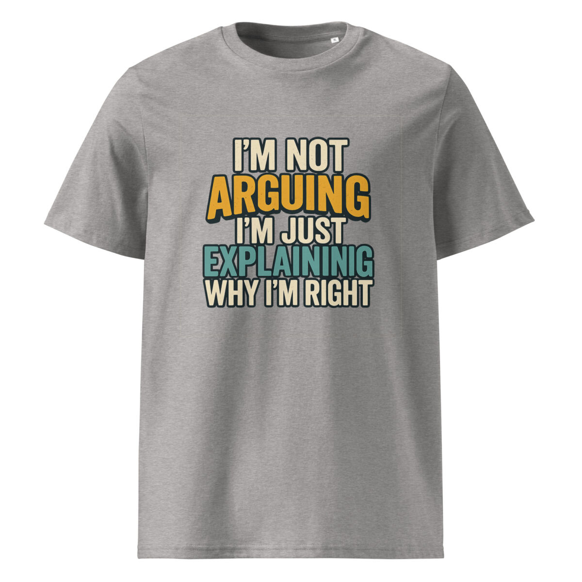 I’m Not Arguing, I’m Just Explaining Why I’m Right organic cotton t-shirt - Image 11