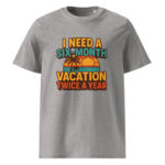 I Need a Six-Month Vacation Twice a Year organic cotton t-shirt