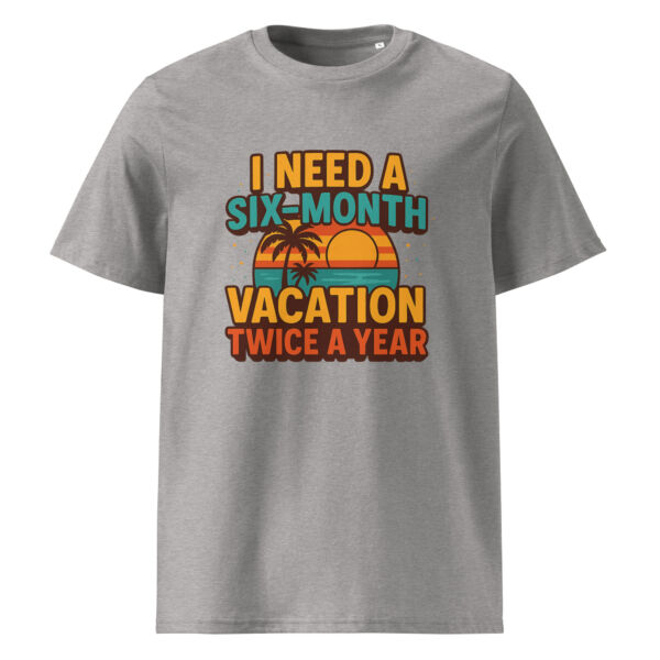 I Need a Six-Month Vacation Twice a Year organic cotton t-shirt
