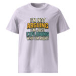 I’m Not Arguing, I’m Just Explaining Why I’m Right organic cotton t-shirt