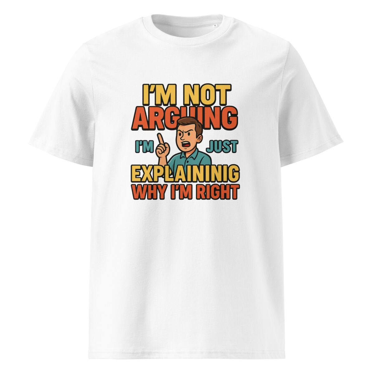 I’m Not Arguing, I’m Just Explaining Why I’m Right organic cotton t-shirt - Image 1