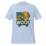 You Had Me at Woof t-shirt