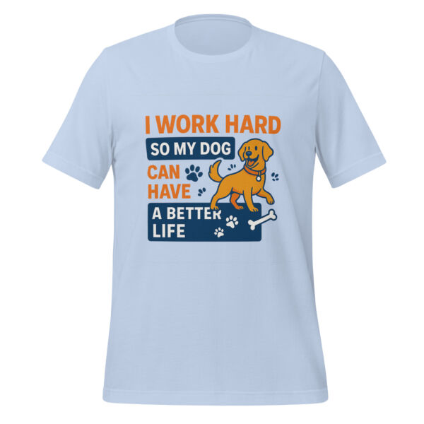 I Work Hard So My Dog Can Have a Better Life t-shirt