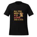 All You Need is Love and a Dog t-shirt
