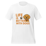 Life is Better with Dogs t-shirt