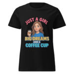 Just a Girl with Big Dreams and a Coffee Cup Women’s t-shirt