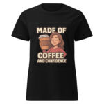 Made of Coffee and Confidence Women’s t-shirt