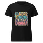 More Music, Less Drama Women’s t-shirt