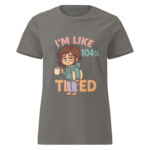 I’m Like 104% Tired Women’s t-shirt - Image 5